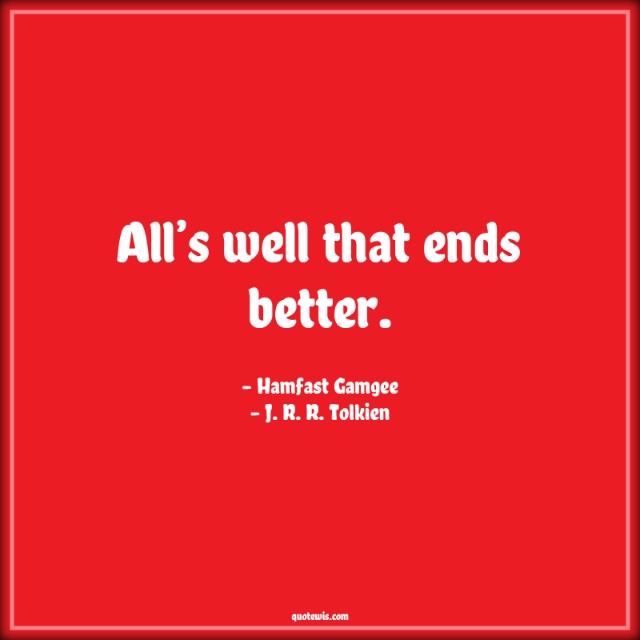 All’s well that ends better. All’s well that ends better.