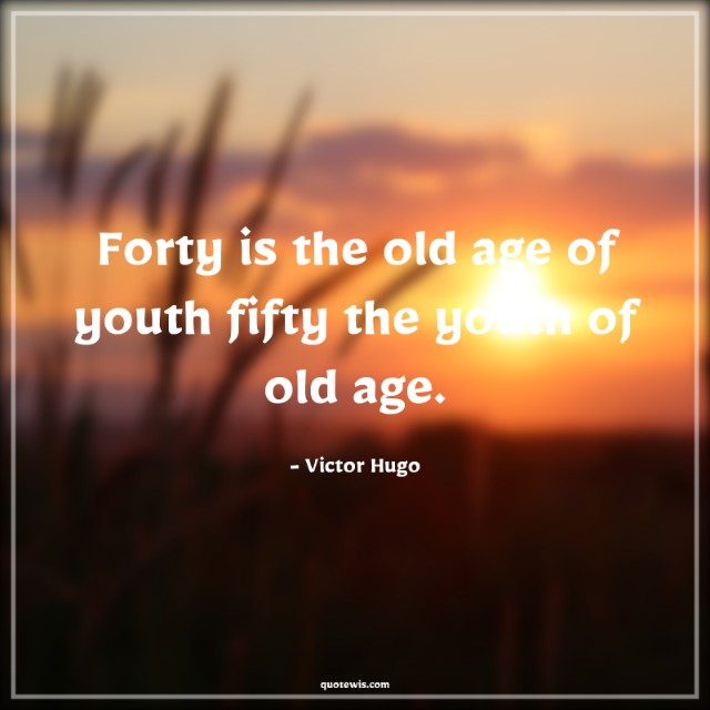 Forty is the old age of youth fifty the youth of old age. Forty is the old age of youth fifty the youth of old age.