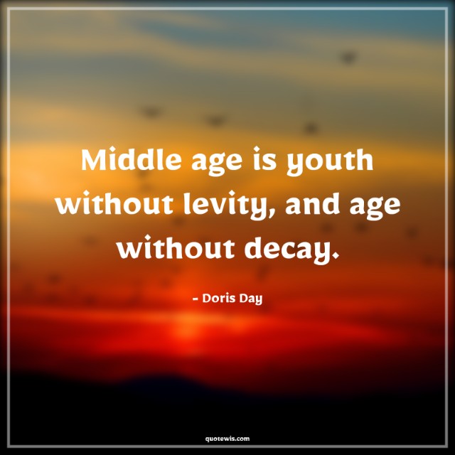 Middle age is youth without levity, and age without decay. Middle age is youth without levity, and age without decay.