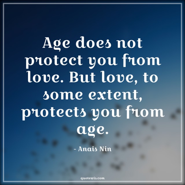 Age does not protect you from love. But love, to some extent, protects you from age. Age does not protect you from love. But love, to some extent, protects you from age.