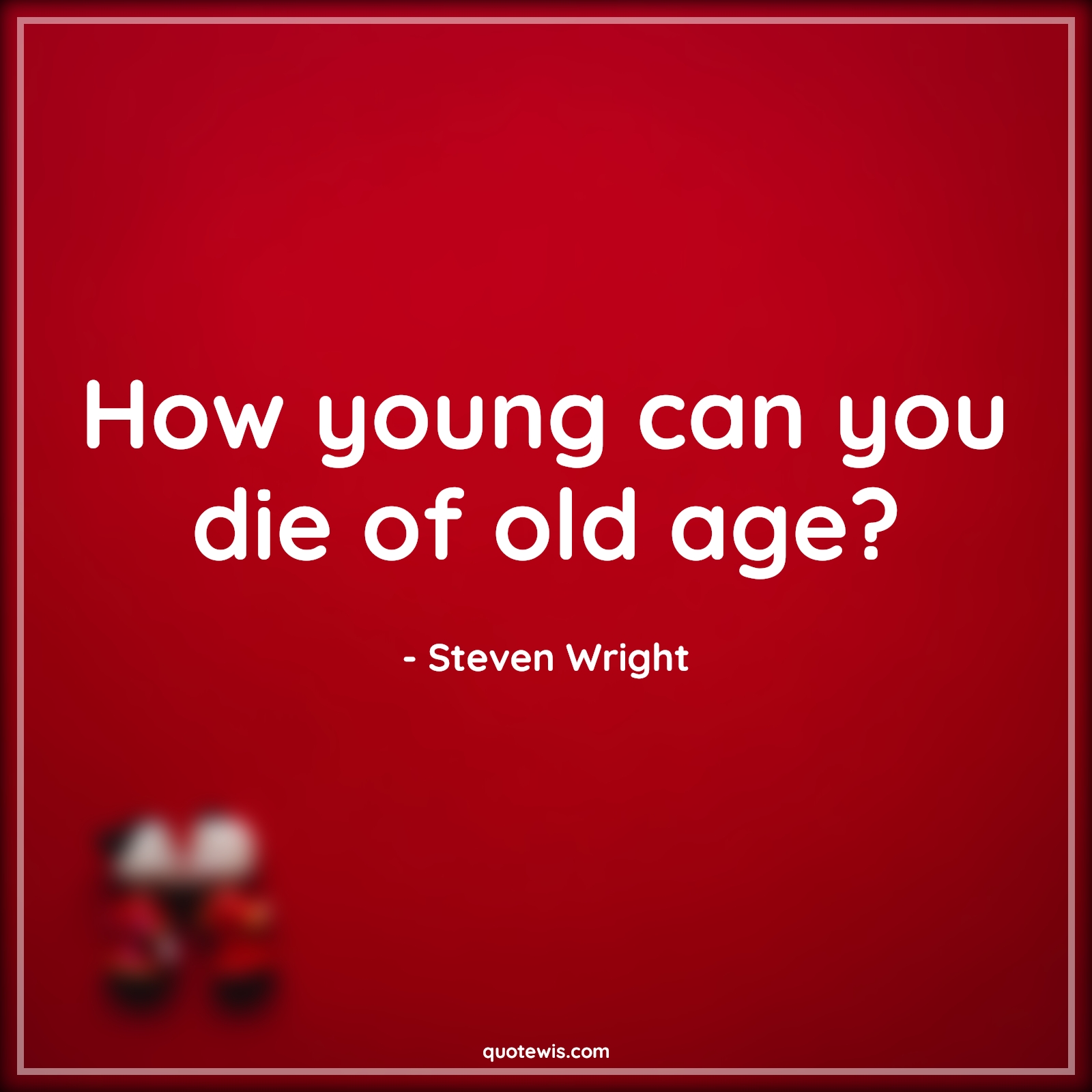 How young can you die of old age? - Steven Wright Quotes |  Age Quotes, How young can you die of old age? - Steven Wright Quotes |  Age Quotes,