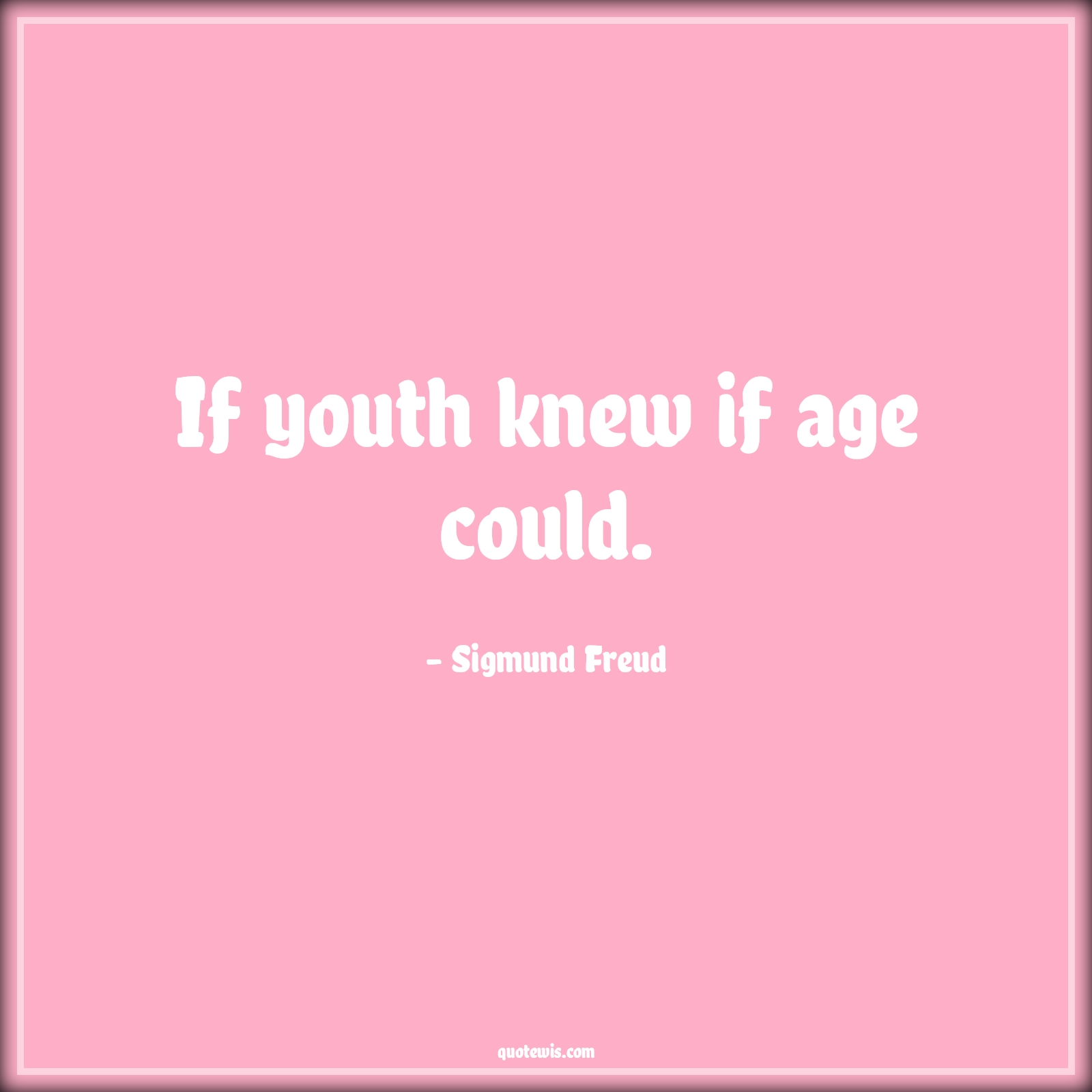 If youth knew if age could. - Sigmund Freud Quotes |  Age Quotes, If youth knew if age could. - Sigmund Freud Quotes |  Age Quotes,