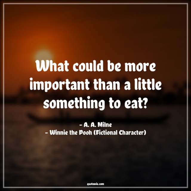 What could be more important than a little something to eat? What could be more important than a little something to eat?