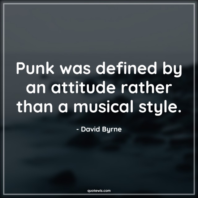 Punk was defined by an attitude rather than a musical style. Punk was defined by an attitude rather than a musical style.
