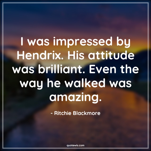 I was impressed by Hendrix. His attitude was brilliant. Even the way he walked was amazing. I was impressed by Hendrix. His attitude was brilliant. Even the way he walked was amazing.