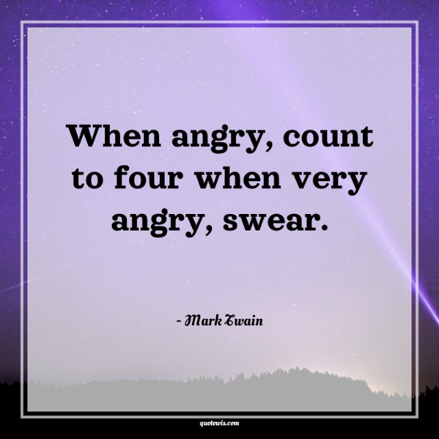 When angry, count to four when very angry, swear. When angry, count to four when very angry, swear.
