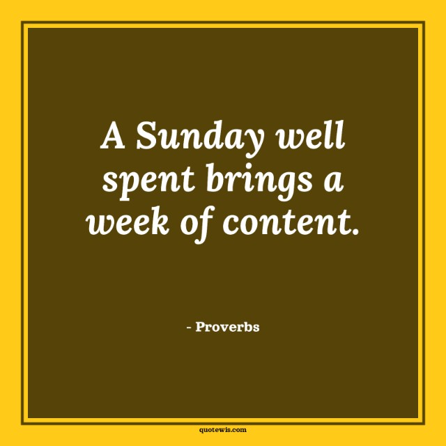 A Sunday well spent brings a week of content. A Sunday well spent brings a week of content.