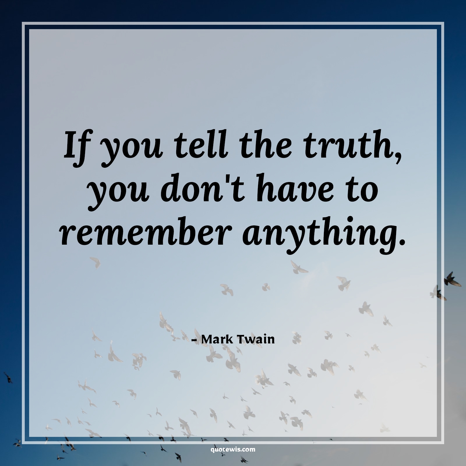 If you tell the truth, you don't have to remember anything. - Mark Twain Quotes | Lying Quotes, Truth Quotes, If you tell the truth, you don't have to remember anything. - Mark Twain Quotes | Lying Quotes, Truth Quotes,