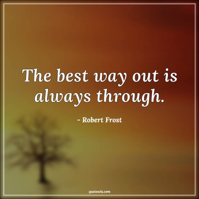 The best way out is always through. The best way out is always through.