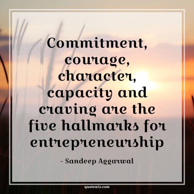 Commitment, courage, character, capacity and craving are the five hallmarks for entrepreneurship Commitment, courage, character, capacity and craving are the five hallmarks for entrepreneurship