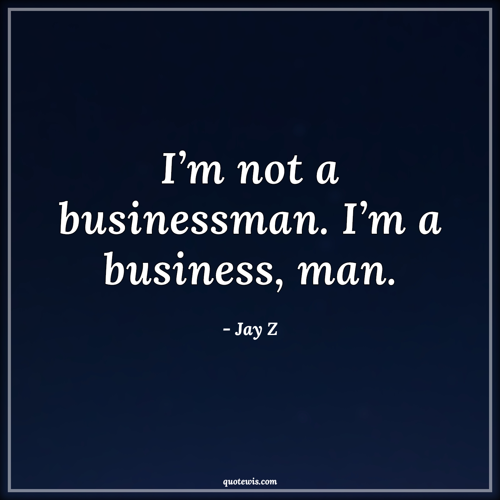 I’m not a businessman. I’m a business, man. - Jay Z Quotes |  Business Quotes, Entrepreneurship Quotes, I’m not a businessman. I’m a business, man. - Jay Z Quotes |  Business Quotes, Entrepreneurship Quotes,