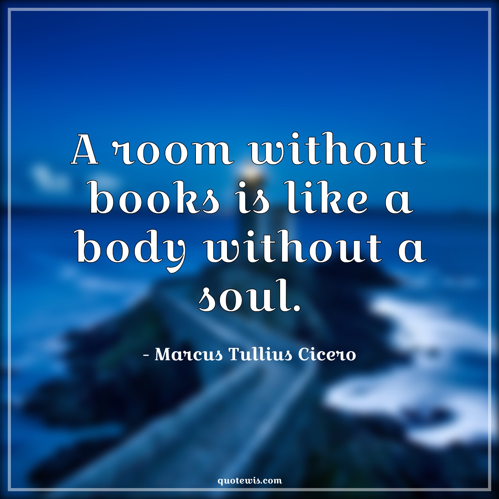 A room without books is like a body without a soul. A room without books is like a body without a soul.