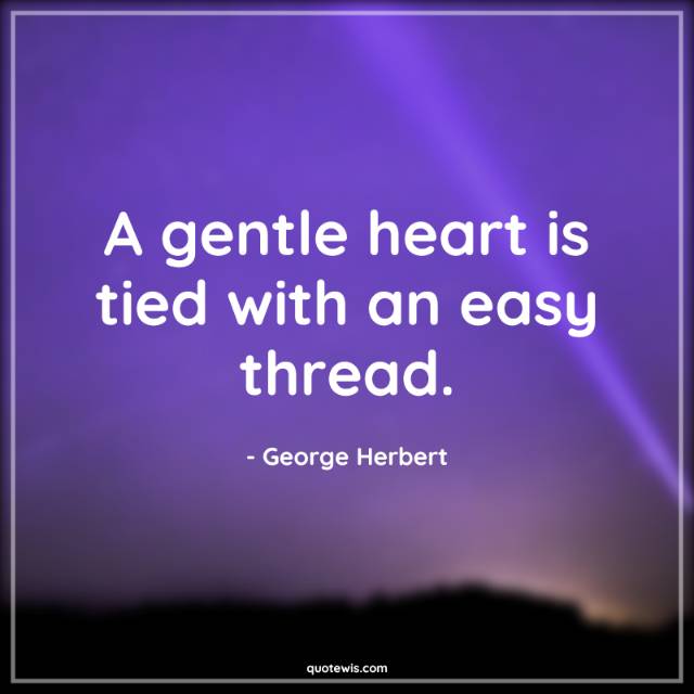 A gentle heart is tied with an easy thread. A gentle heart is tied with an easy thread.