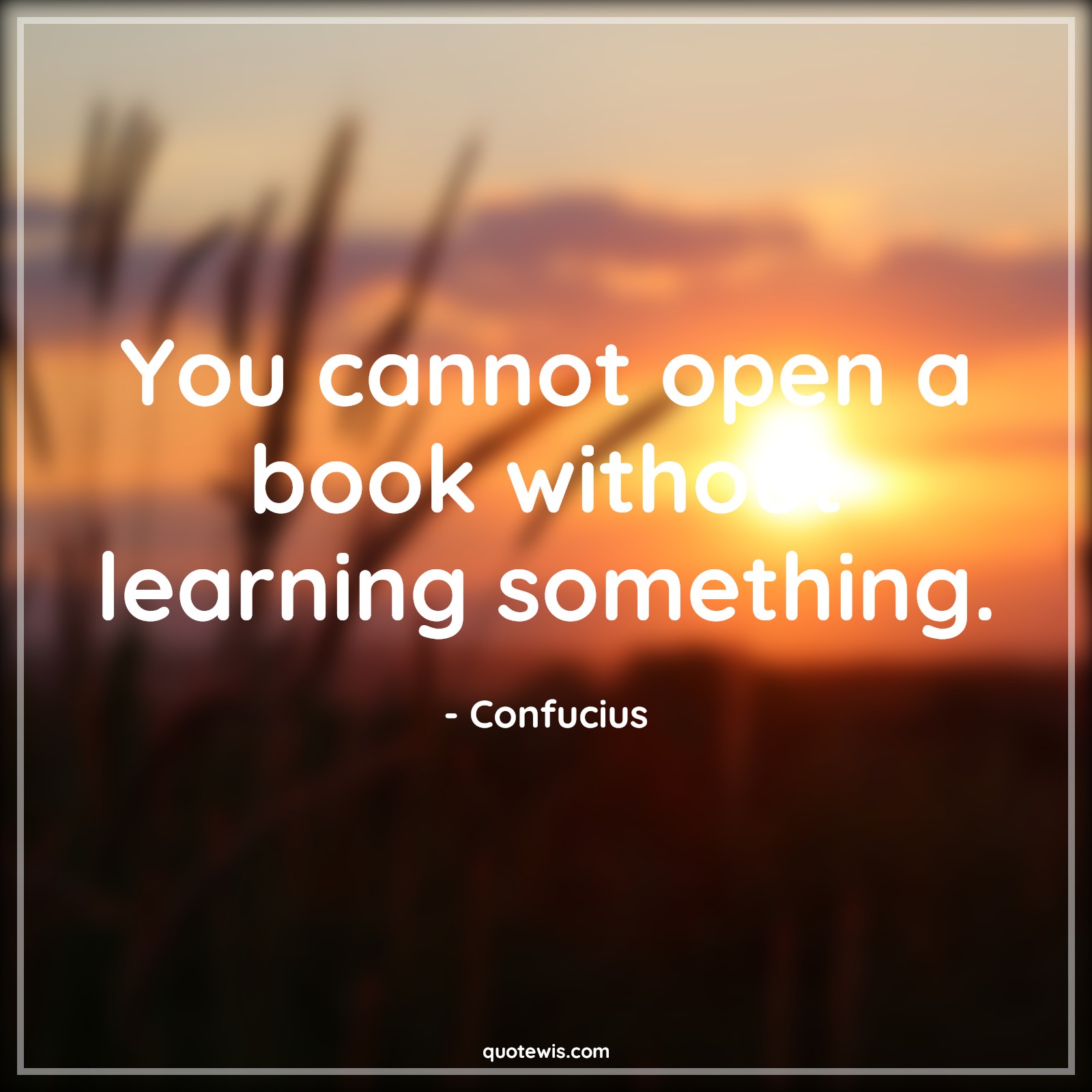 You cannot open a book without learning something. - Confucius Quotes |  Books Quotes, Learning Quotes, Philosophy Quotes, You cannot open a book without learning something. - Confucius Quotes |  Books Quotes, Learning Quotes, Philosophy Quotes,