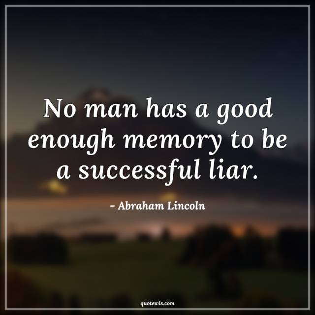 No man has a good enough memory to be a successful liar. No man has a good enough memory to be a successful liar.