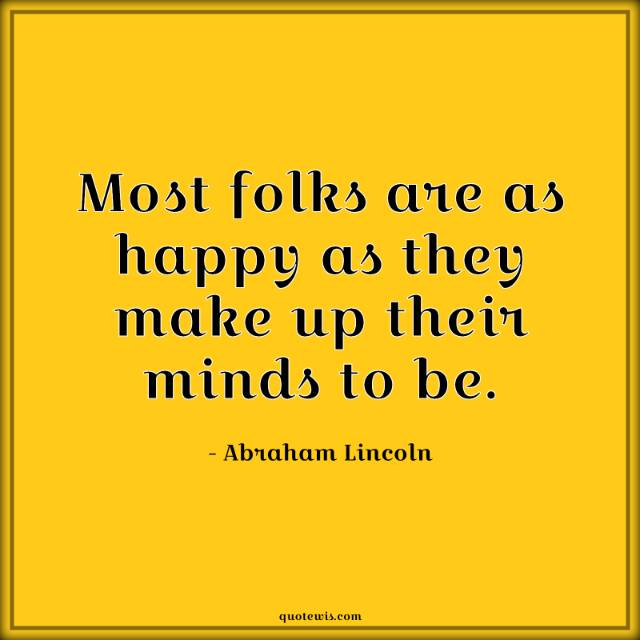 Most folks are as happy as they make up their minds to be. Most folks are as happy as they make up their minds to be.