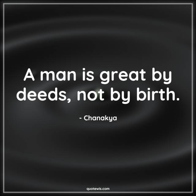 A man is great by deeds, not by birth. A man is great by deeds, not by birth.