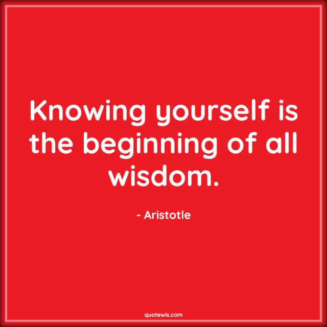 Knowing yourself is the beginning of all wisdom. Knowing yourself is the beginning of all wisdom.
