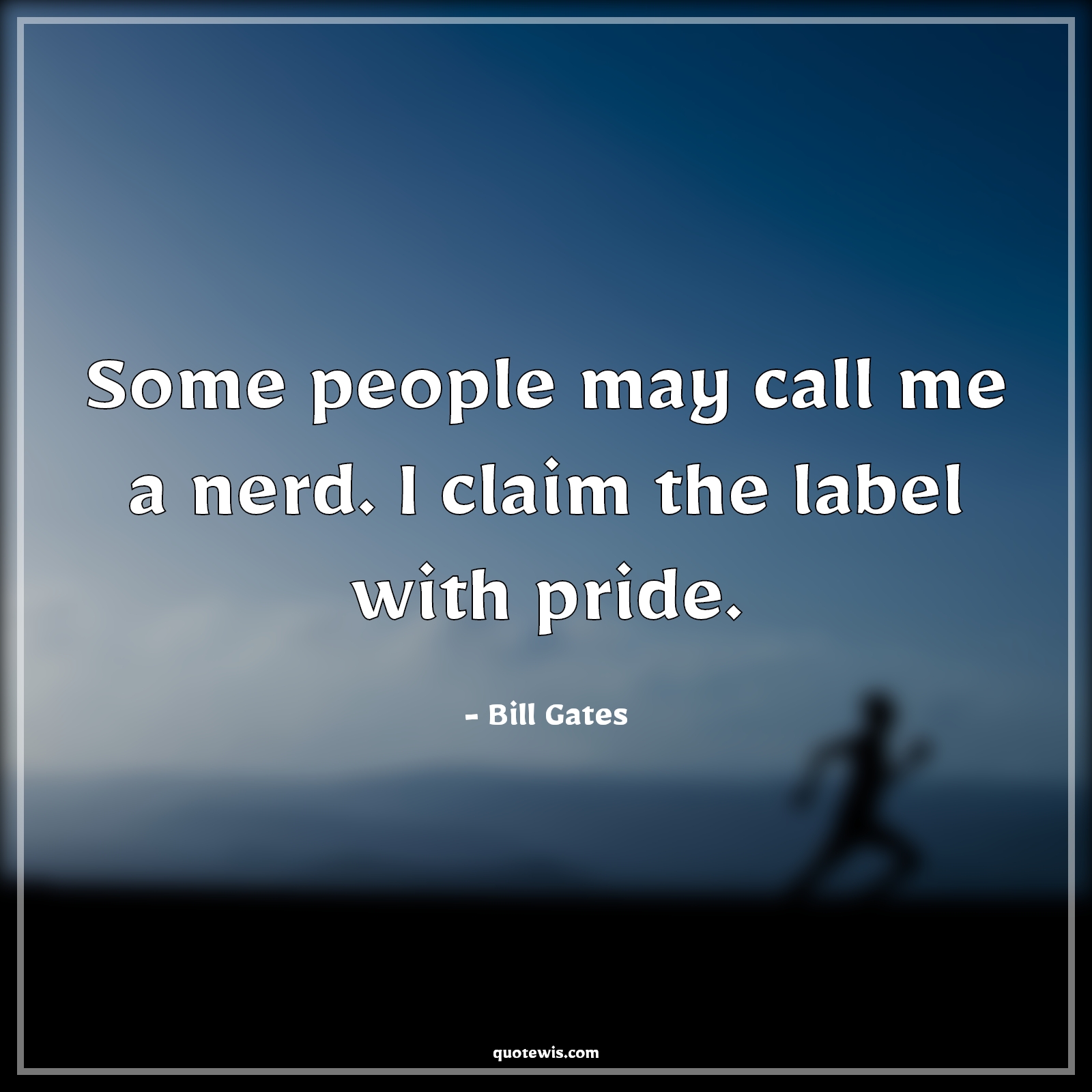 Some people may call me a nerd. I claim the label with pride. - Bill Gates Quotes | Ambition Quotes, Nerd Quotes, Pride Quotes, People Quotes, Some people may call me a nerd. I claim the label with pride. - Bill Gates Quotes | Ambition Quotes, Nerd Quotes, Pride Quotes, People Quotes,