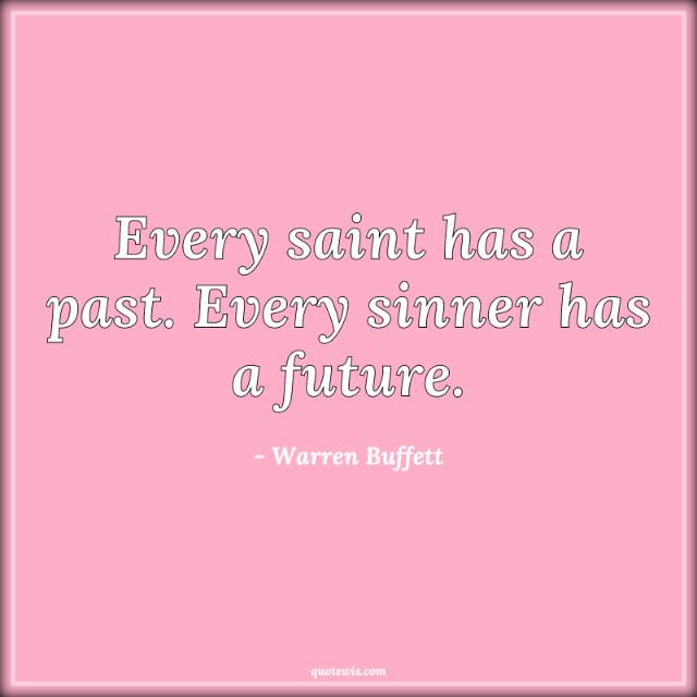 Every saint has a past. Every sinner has a future. Every saint has a past. Every sinner has a future.
