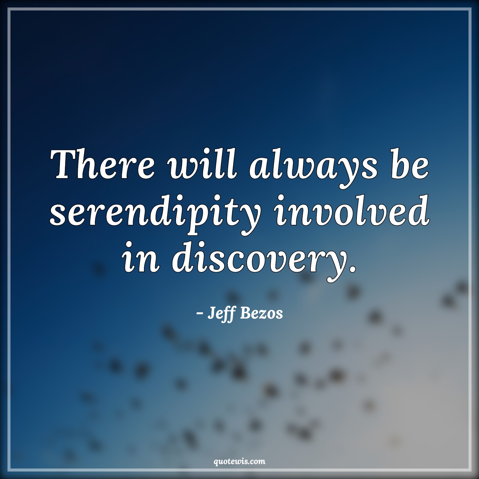 There will always be serendipity involved in discovery. - Jeff Bezos Quotes |  Luck Quotes, Chance Quotes, Discovery Quotes, There will always be serendipity involved in discovery. - Jeff Bezos Quotes |  Luck Quotes, Chance Quotes, Discovery Quotes,