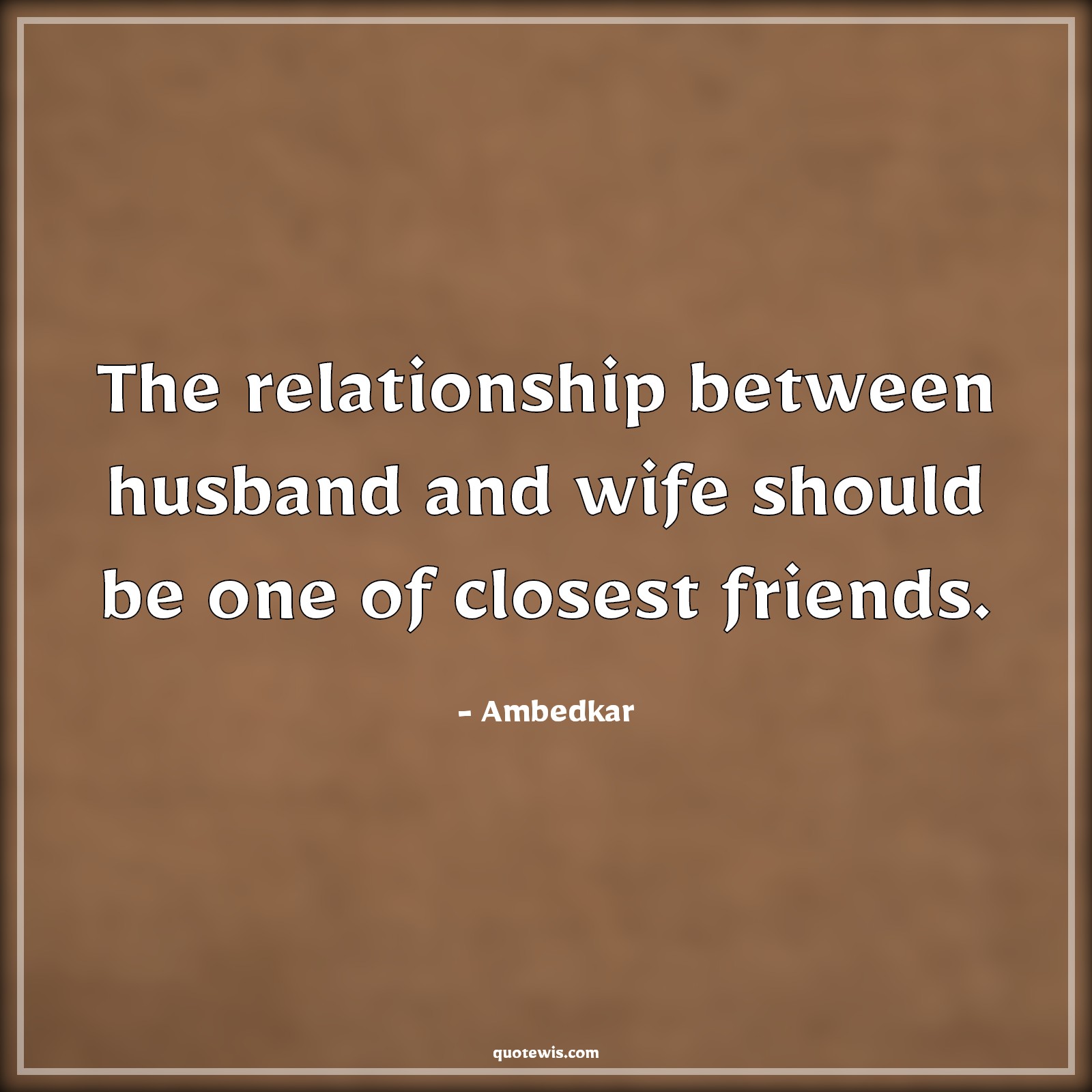 The relationship between husband and wife should be one of closest friends. - Ambedkar Quotes |  Husband Quotes, Wife Quotes, Relationship Quotes, Friendship Quotes, The relationship between husband and wife should be one of closest friends. - Ambedkar Quotes |  Husband Quotes, Wife Quotes, Relationship Quotes, Friendship Quotes,