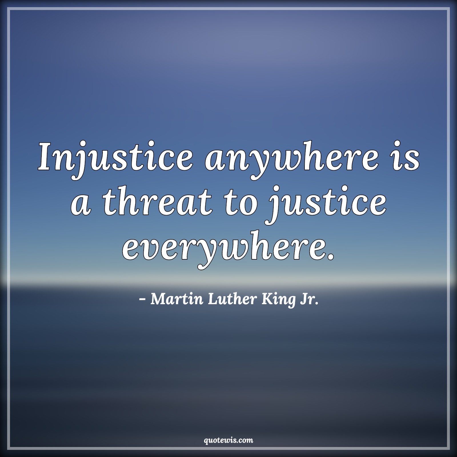 Injustice anywhere is a threat to justice everywhere. - Martin Luther King Jr. Quotes |  Injustice Quotes, Justice Quotes, Injustice anywhere is a threat to justice everywhere. - Martin Luther King Jr. Quotes |  Injustice Quotes, Justice Quotes,