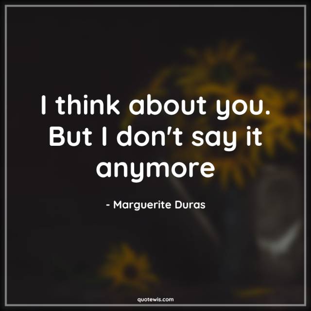I think about you. But I don't say it anymore I think about you. But I don't say it anymore