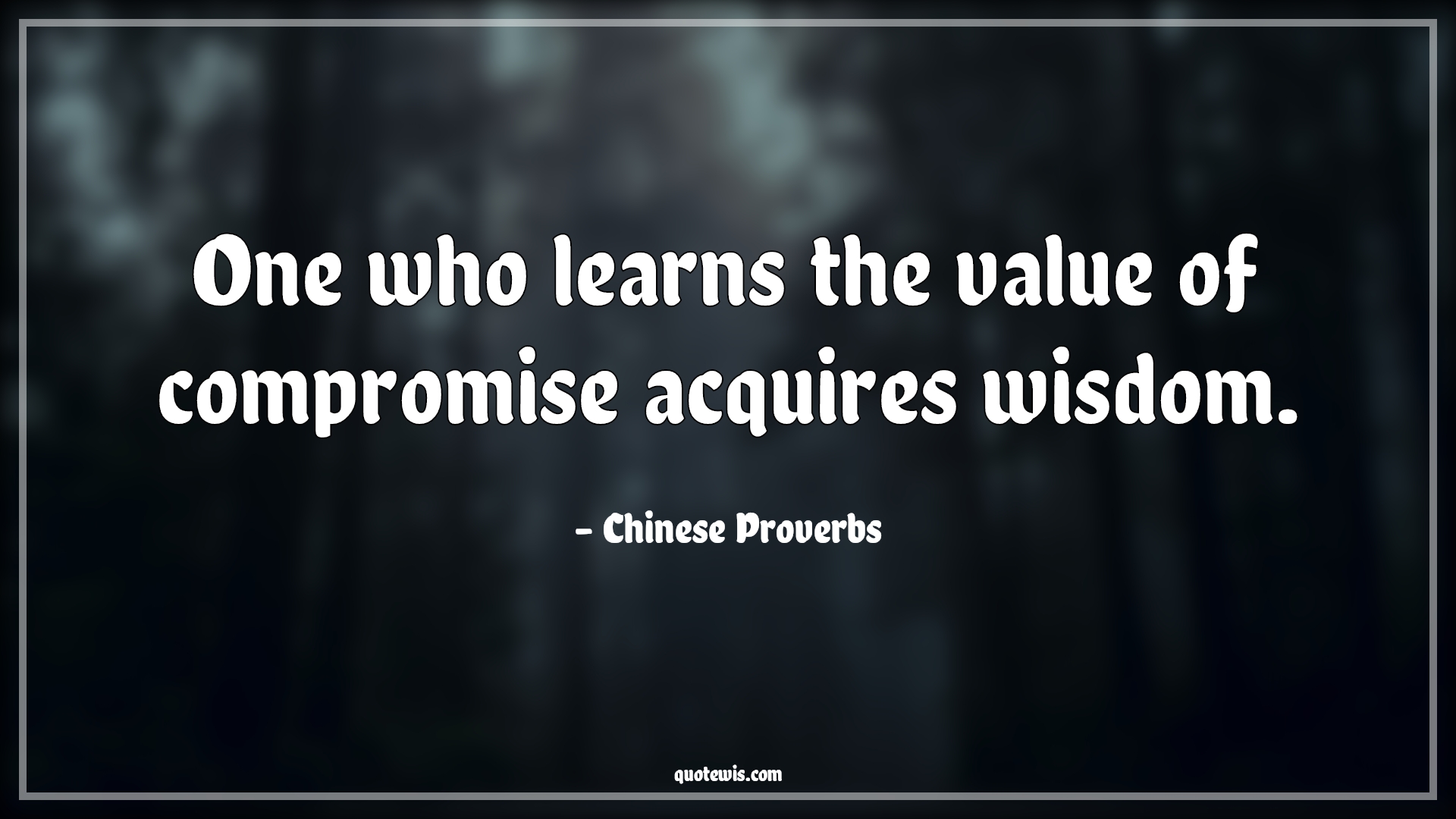 One who learns the value of compromise acquires wisdom. - Chinese Proverbs Quotes |  Wisdom Quotes, Learning Quotes, Value Quotes, Compromise Quotes, Acquire Quotes, Achievement Quotes,