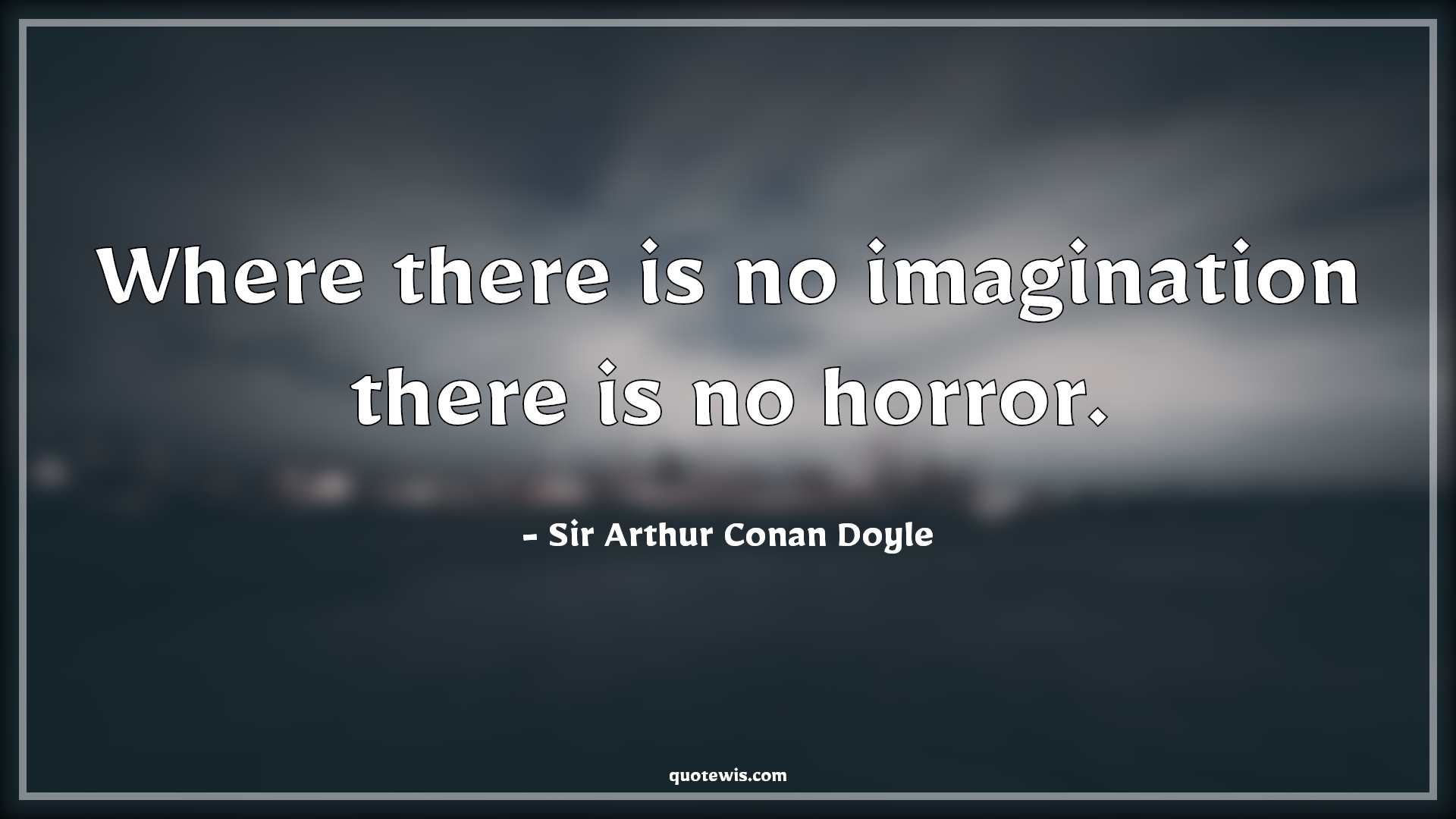 Where there is no imagination there is no horror. -  Sir Arthur Conan Doyle Quotes |  Sherlock holmes Quotes, Imagination Quotes, Horror Quotes,