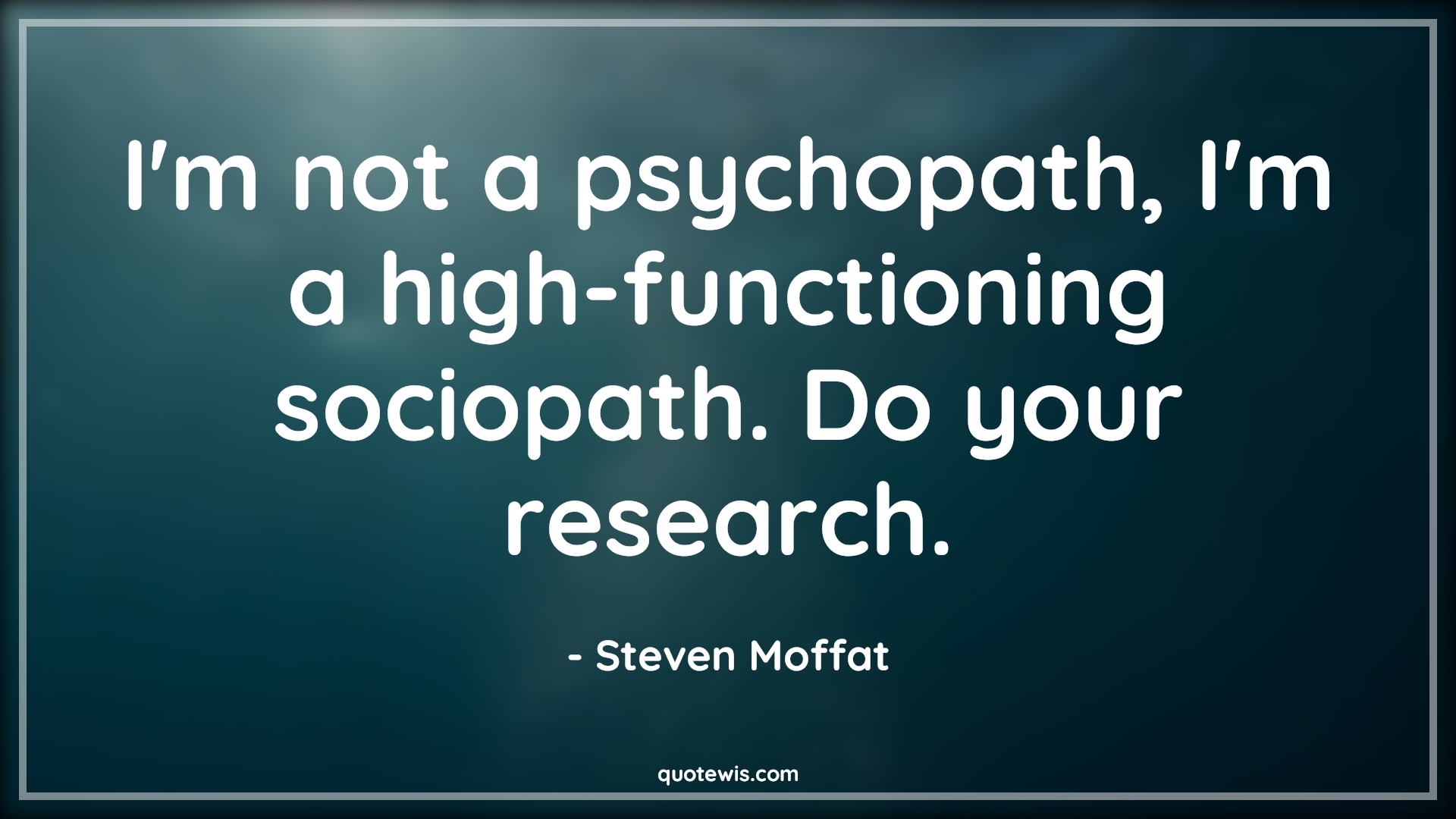 I'm not a psychopath, I'm a high-functioning sociopath. Do your research. - Steven Moffat Quotes |  Sherlock holmes Quotes,