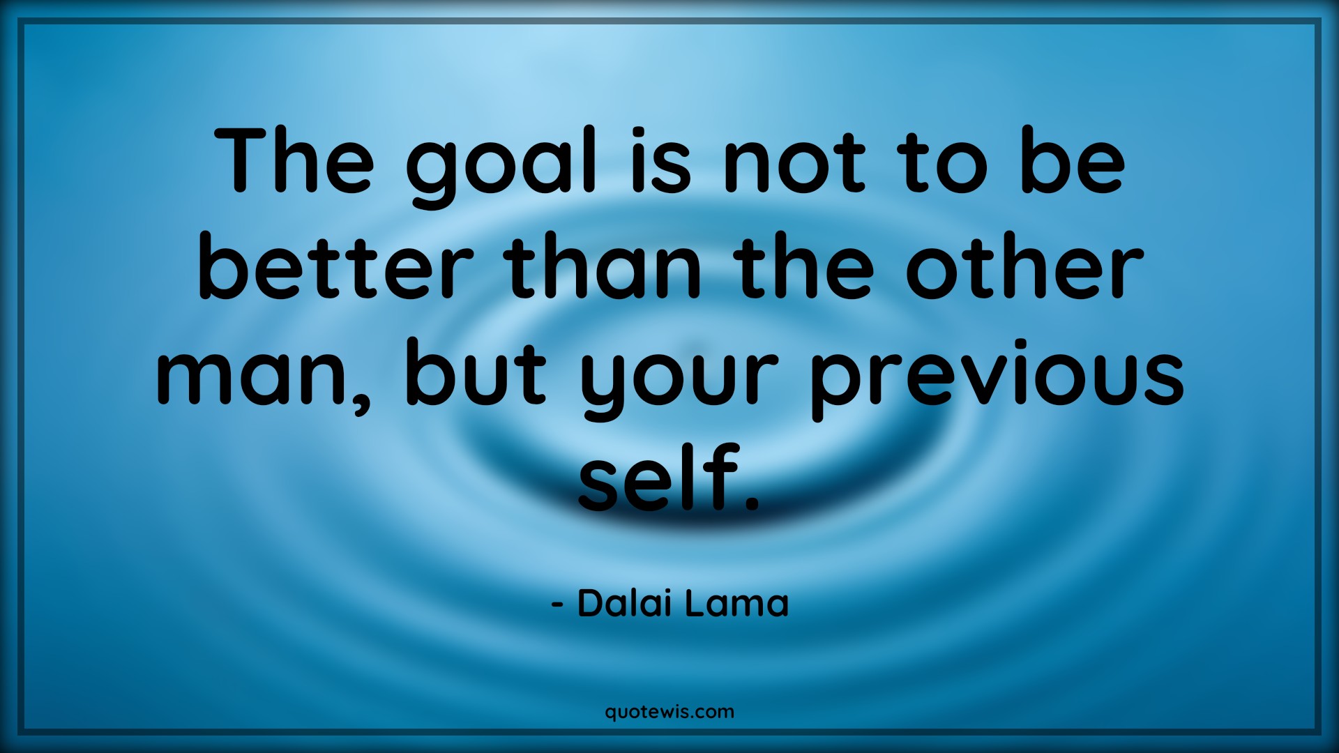 The goal is not to be better than the other man, but your previous self. - Dalai Lama Quotes |  Goal Quotes, Be-yourself Quotes, Yourself Quotes, Life Quotes, Life goal Quotes, Purpose Quotes, Short purpose Quotes, Objective Quotes, Short objective Quotes, Short goal Quotes,
