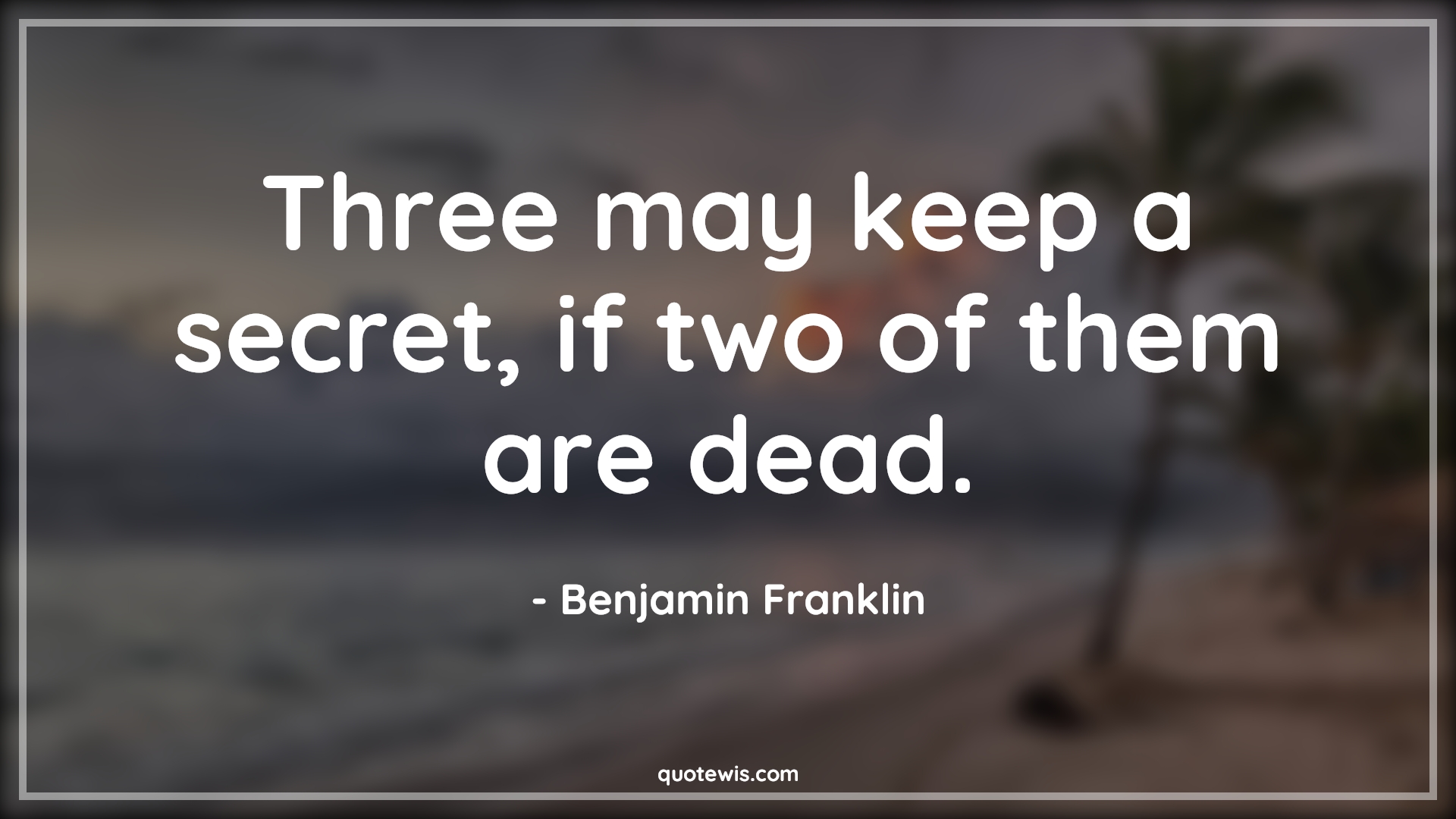 Three may keep a secret, if two of them are dead. - Benjamin Franklin Quotes |  Secrets Quotes, Human nature Quotes, Keeping secret Quotes, Funny Quotes, Short funny Quotes, Short Quotes, Character Quotes,