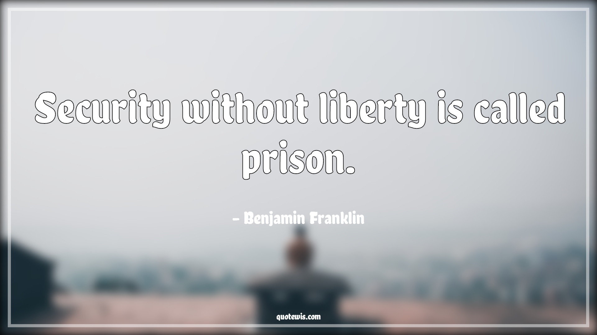 Security without liberty is called prison. - Benjamin Franklin Quotes | 