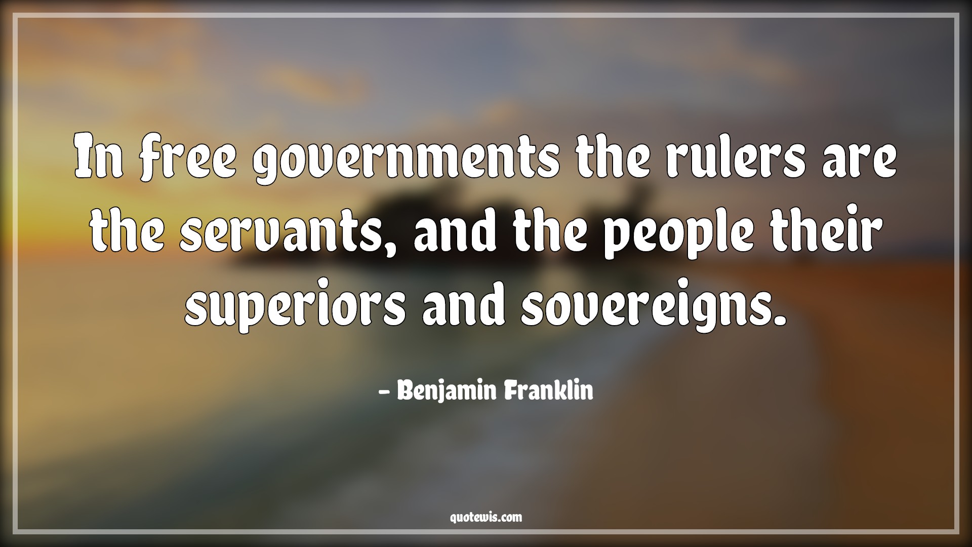 In free governments the rulers are the servants, and the people their superiors and sovereigns. - Benjamin Franklin Quotes |  Democracy Quotes, Government Quotes, Leadership Quotes, People Quotes, Rulers Quotes, Power Quotes,