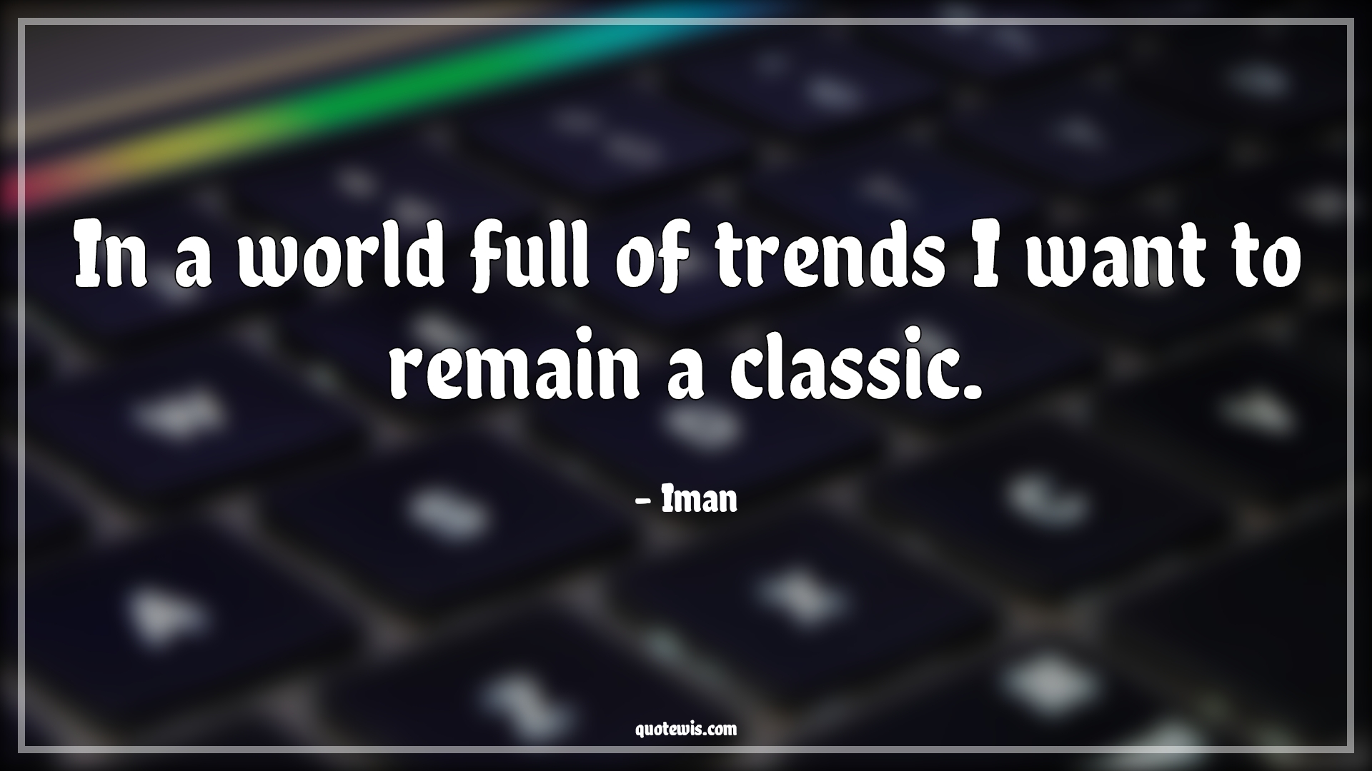 In a world full of trends I want to remain a classic. - Iman Quotes |  In A World Full Of Quotes, World Quotes, Trend Quotes, Classic Quotes, I Want Quotes,