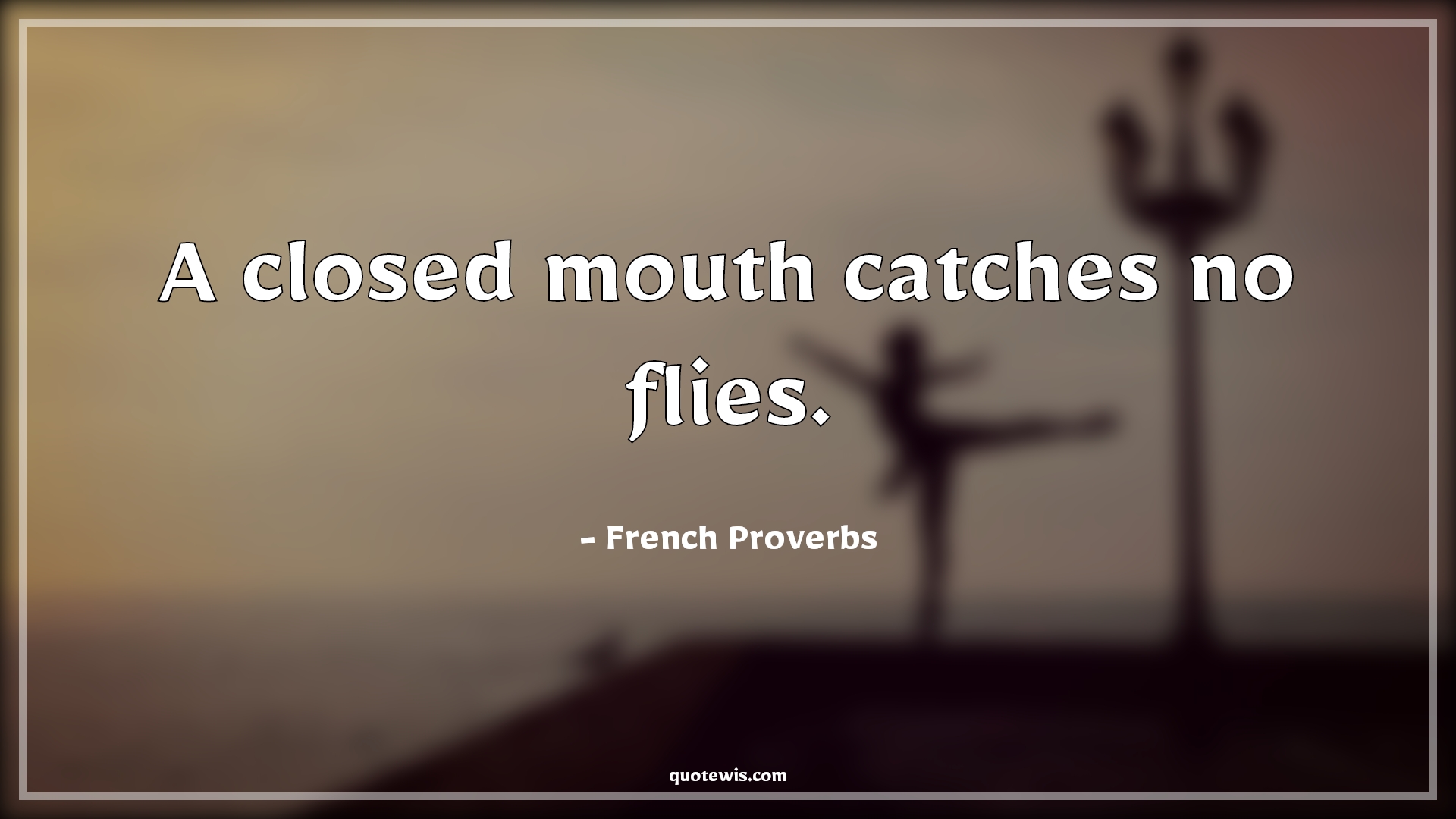 A closed mouth catches no flies. - French Proverbs Quotes | 