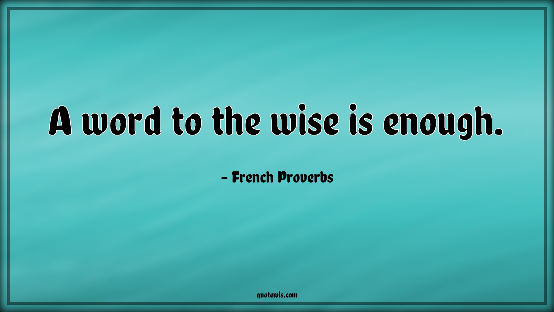 A word to the wise is enough. - French Proverbs Quotes | 