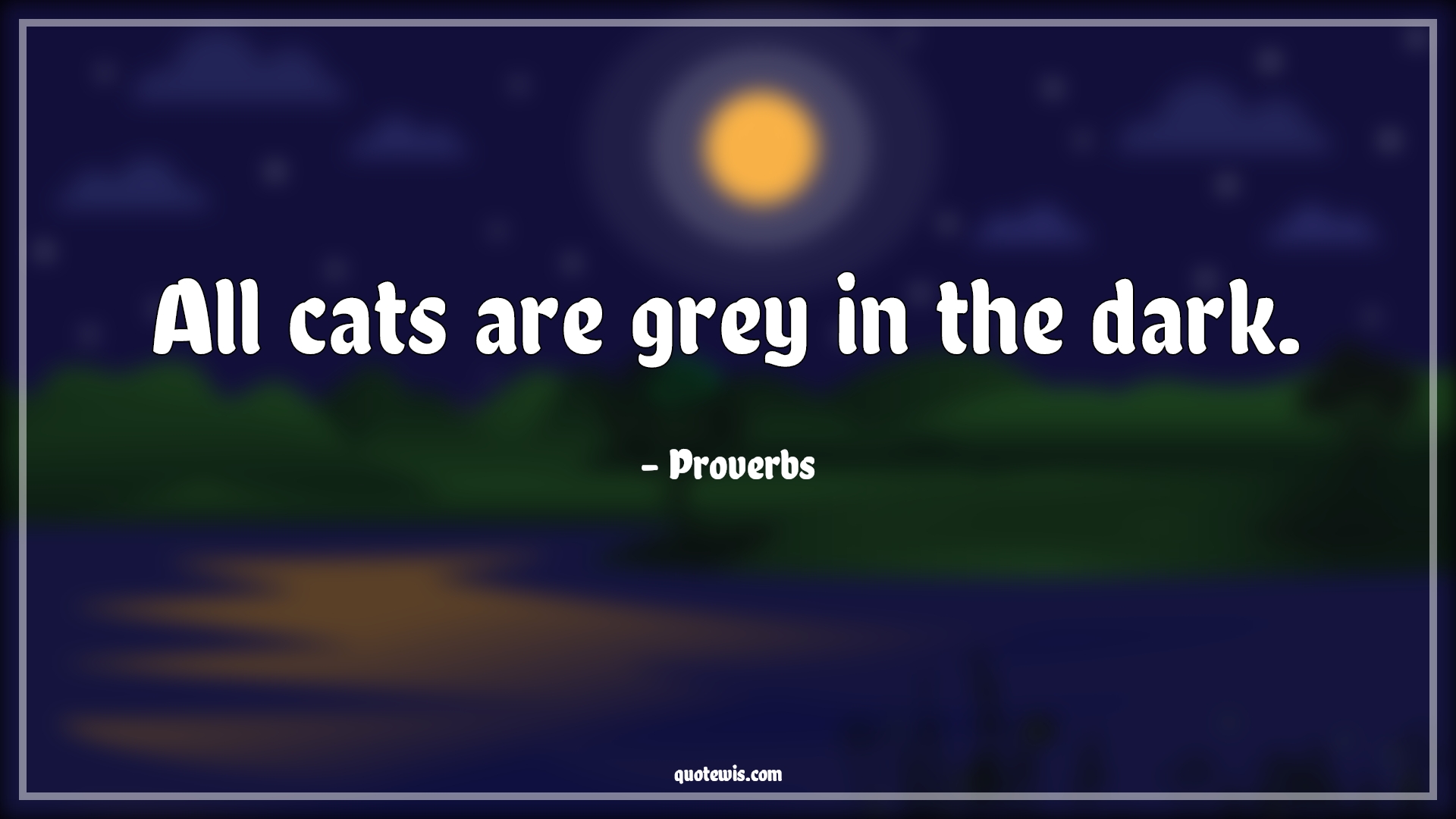 All cats are grey in the dark. - Proverbs Quotes | 