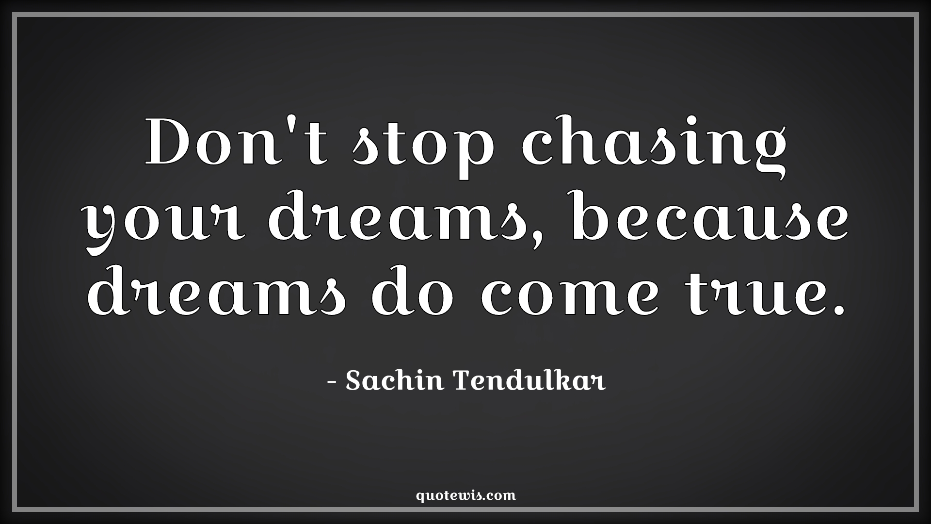 Don't stop chasing your dreams, because dreams do come true. - Sachin Tendulkar Quotes |  Dream Quotes, Cricket Quotes, Keep trying Quotes, Success Quotes, Motivational Quotes, Sports Quotes,
