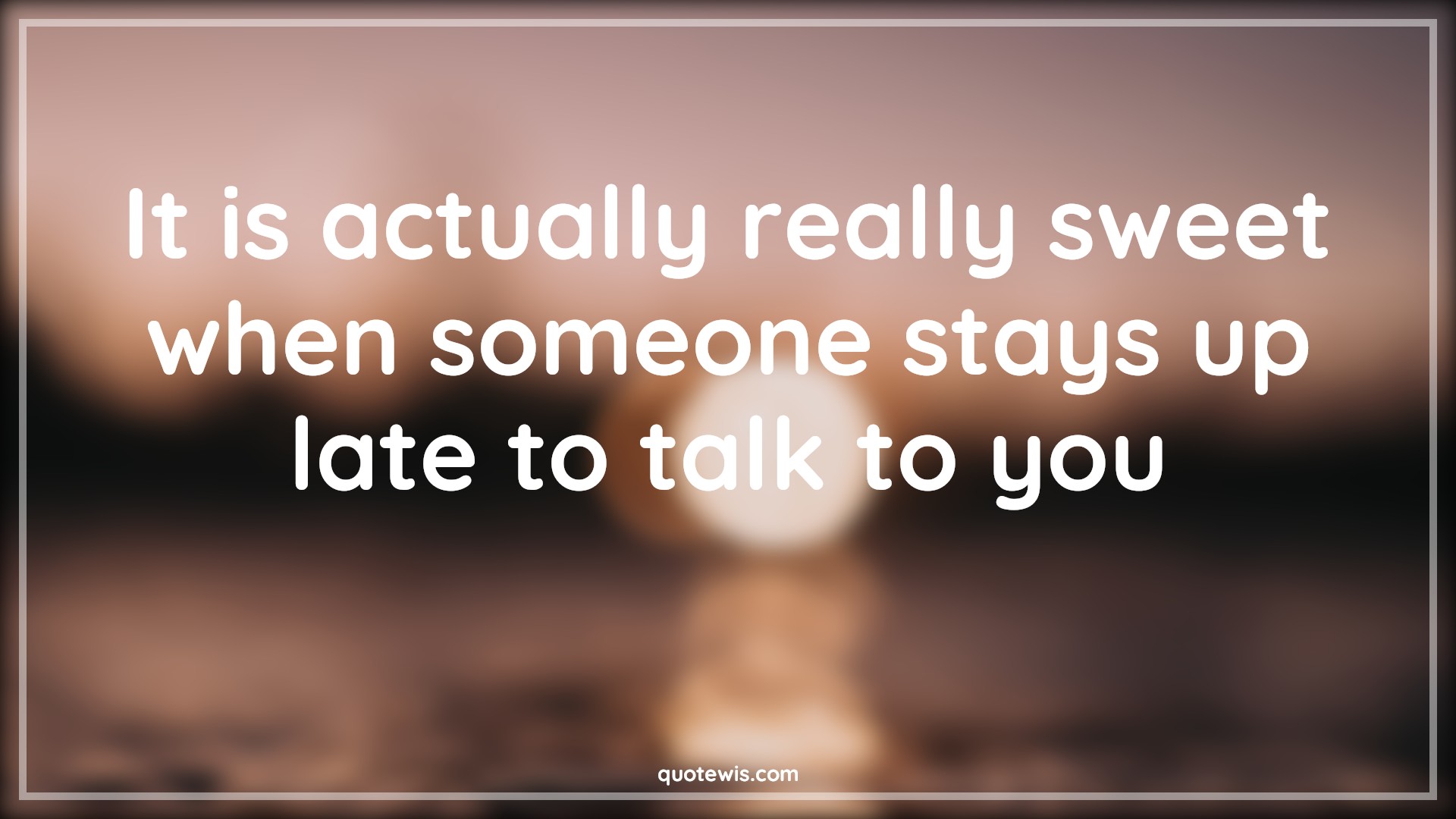 It is actually really sweet when someone stays up late to talk to you - Anonymous Quotes | 