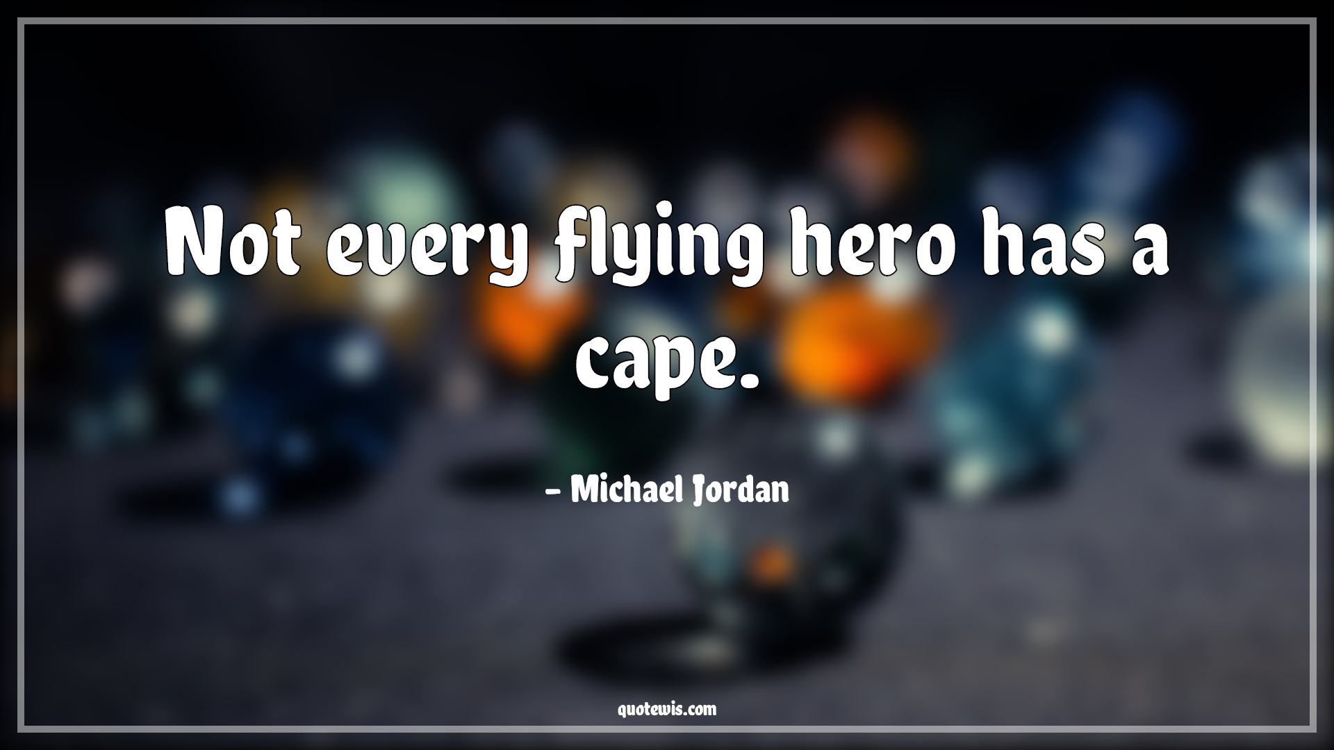 Not every flying hero has a cape. - Michael Jordan Quotes | 