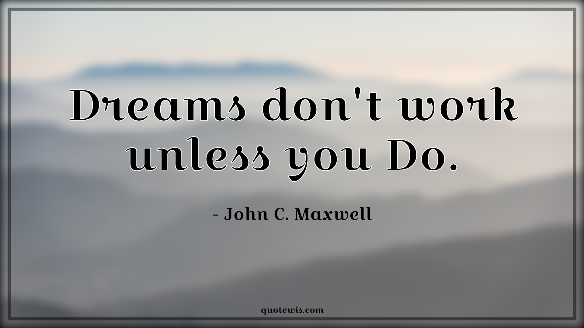 Dreams don't work unless you Do. - John C. Maxwell Quotes |  Dream Quotes, Do Quotes, Start Quotes, Get started Quotes, Don't Quotes,