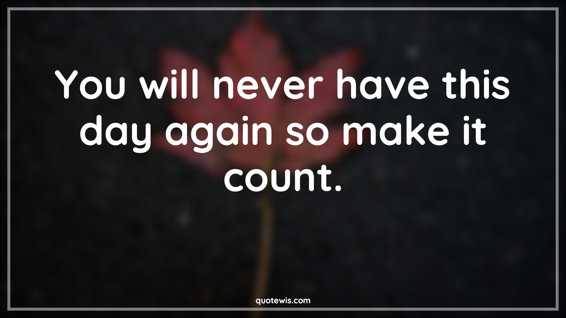 You will never have this day again so make it count. - Anonymous Quotes |  Never Quotes, Make it happen Quotes, Motivational Quotes, Inspirational Quotes, Achievement Quotes,