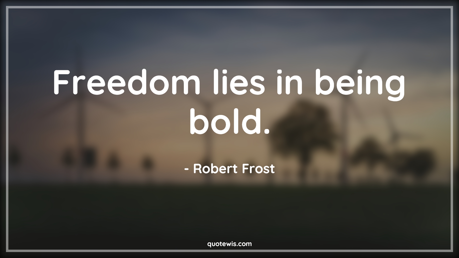 Freedom lies in being bold. - Robert Frost Quotes |  Freedom Quotes, Democracy Quotes, Being bold Quotes, Boldness Quotes, Short Quotes, Short freedom Quotes,