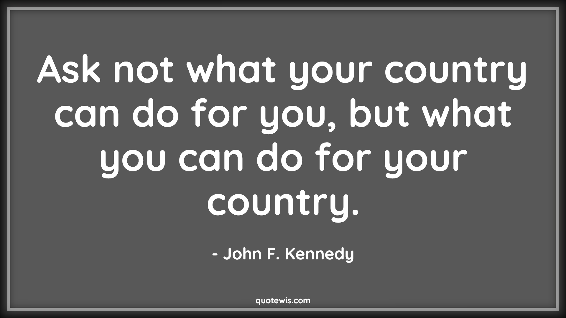 Ask not what your country can do for you, but what you can do for your country. - John F. Kennedy Quotes |  Nation Quotes, Country Quotes, Patriot Quotes, Patriotism Quotes,