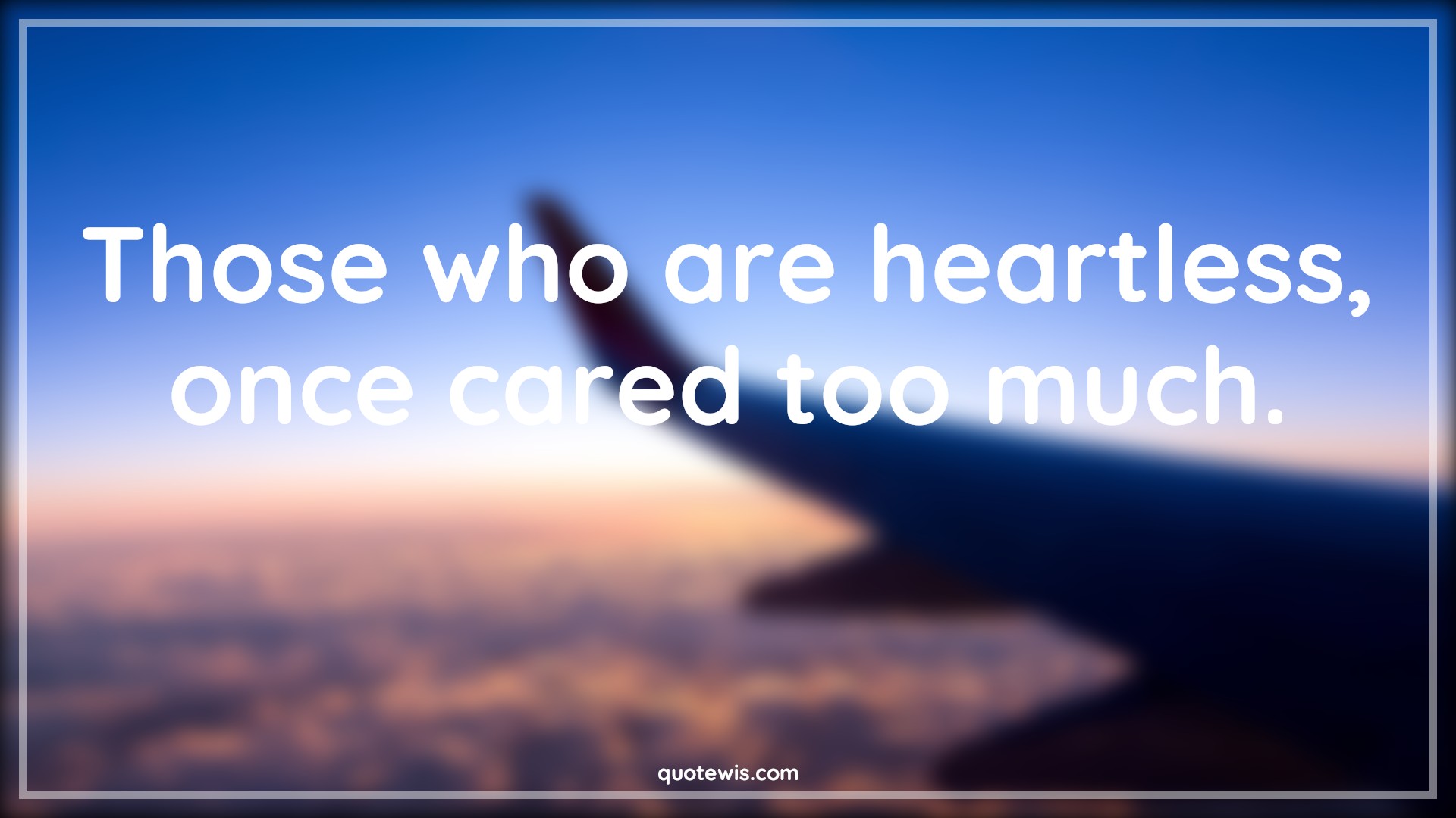 Those who are heartless, once cared too much. - Anonymous Quotes | 
