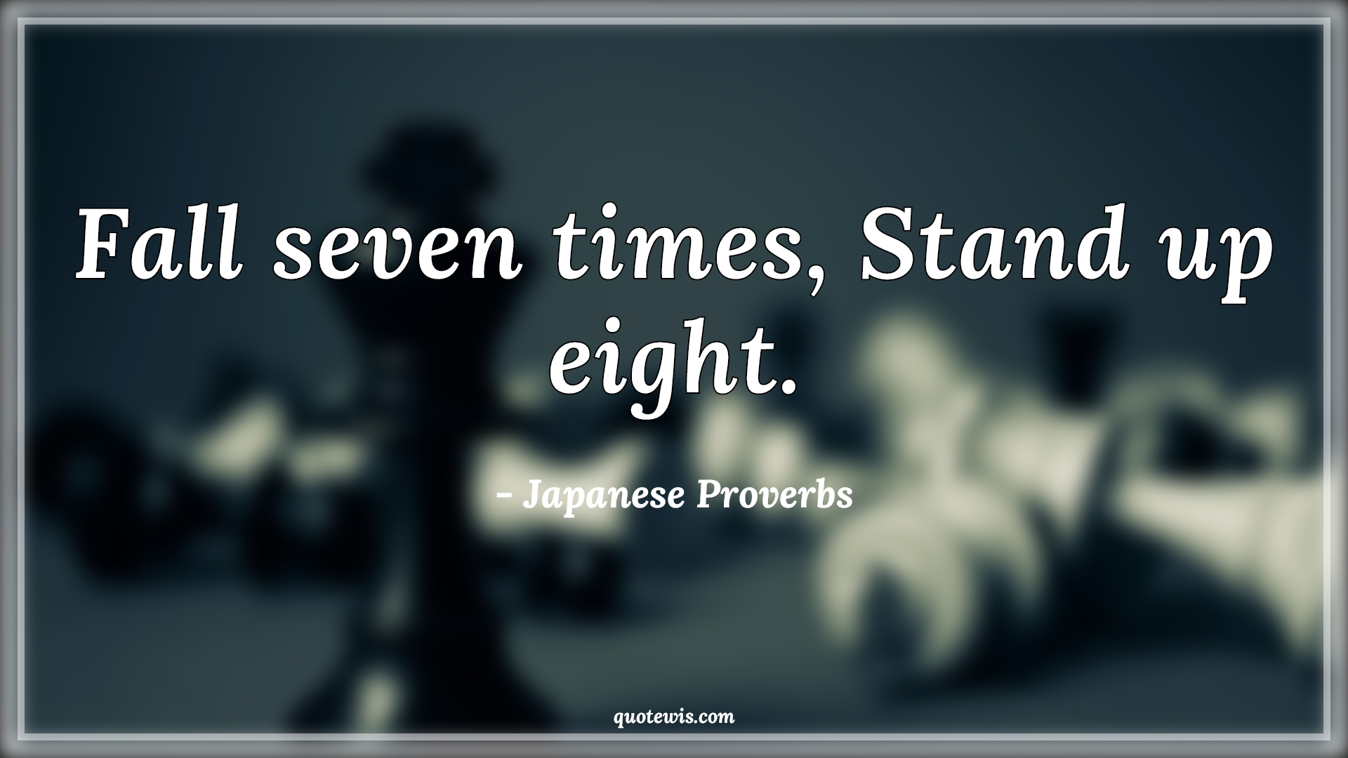 Fall seven times, Stand up eight. - Japanese Proverbs Quotes |  Falling Quotes, Stand up Quotes, Never settle Quotes, Never Give-Up Quotes, Don't quit Quotes, Short Quotes, Motivational Quotes, Short motivational Quotes,