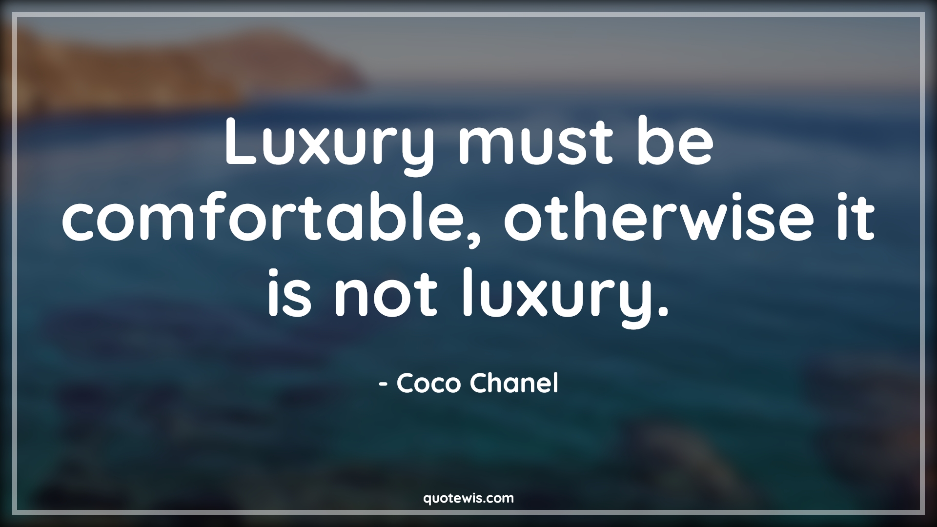 Luxury must be comfortable, otherwise it is not luxury. - Coco Chanel Quotes |  Luxury Quotes, Comfort Quotes,