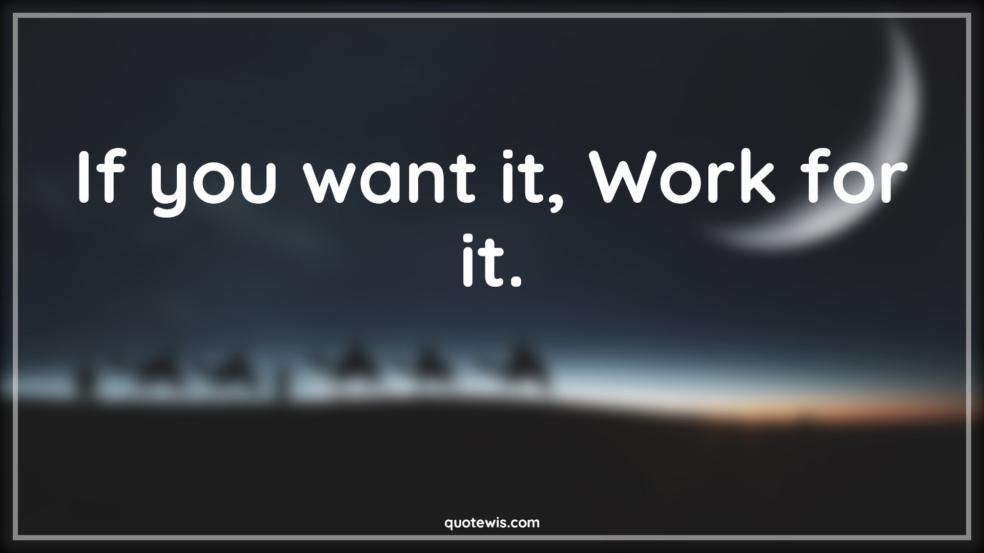If you want it, Work for it. - Anonymous Quotes | 